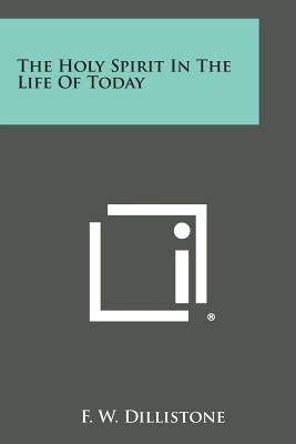 The Holy Spirit in the Life of Today by Dillistone, F. W.