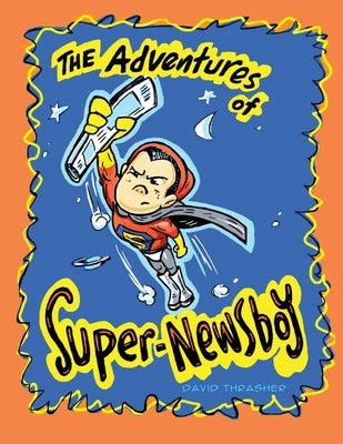 The Adventures of "Super-Newsboy" by Thrasher, David