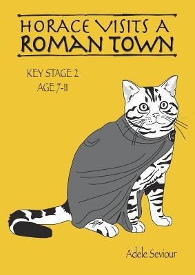 Horace Visits A Roman Town (age 7-11 years): Horace Helps With English by Seviour, Adele