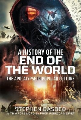 A History of the End of the World: The Apocalypse in Popular Culture by Basdeo, Stephen