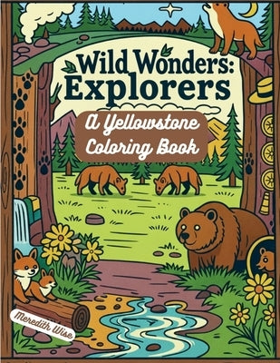 Wild Wonders Explorers: A Yellowstone Coloring Book by Wise, Meredith