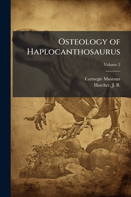 Osteology of Haplocanthosaurus by Museum, Carnegie