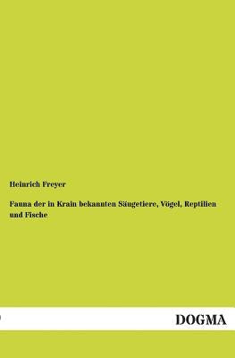 Fauna Der in Krain Bekannten Saugetiere, Vogel, Reptilien Und Fische by Freyer, Heinrich