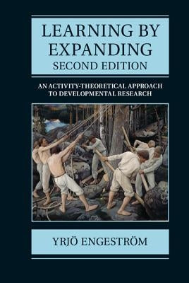 Learning by Expanding: An Activity-Theoretical Approach to Developmental Research by Engeström, Yrjö