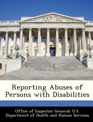 Reporting Abuses of Persons with Disabilities by Office of Inspector General U. S. Depart