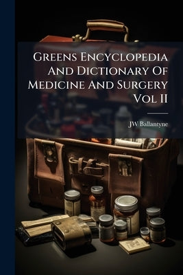 Greens Encyclopedia And Dictionary Of Medicine And Surgery Vol II by Ballantyne, Jw