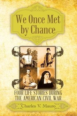 We Once Met by Chance: Four Life Stories During the American Civil War by Mauro, Charles V.