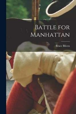 Battle for Manhattan by Bliven, Bruce 1916-