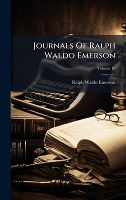 Journals Of Ralph Waldo Emerson by Emerson, Ralph Waldo