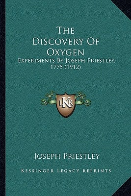 The Discovery Of Oxygen: Experiments By Joseph Priestley, 1775 (1912) by Priestley, Joseph