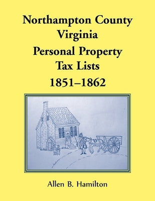 Northampton County, Virginia: Personal Property Tax Lists, 1851-1862 by Hamilton, Allen B.