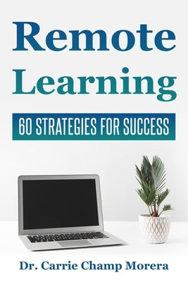 Remote Learning: 60 Strategies for Success by Champ Morera, Carrie