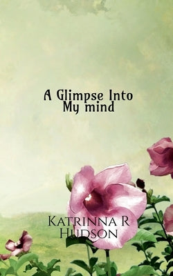 A glimpse into my mind by Hudson, Katrinna