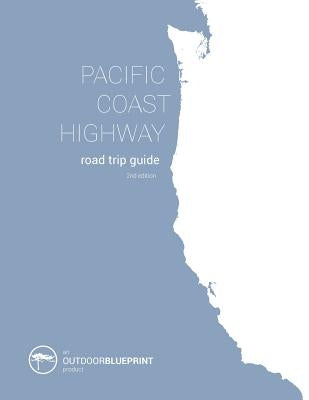 Pacific Coast Highway Road Trip Guide: From Vancouver B.C. to San Diego, California by Eagen, Brian