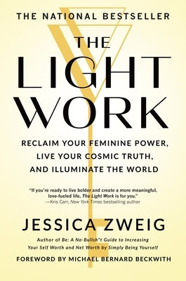 The Light Work: Reclaim Your Feminine Power, Live Your Cosmic Truth, and Illuminate the World by Zweig, Jessica