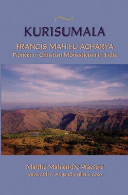 Kurisumala: Francis Mahieu Acharya a Pioneer of Christian Monasticism in India Volume 214 by Mahieu-De Praetere, Marthe