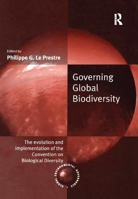 Governing Global Biodiversity: The Evolution and Implementation of the Convention on Biological Diversity by Prestre, Philippe G. Le
