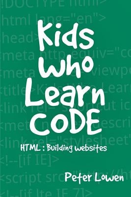 Kids Who Learn Code: HTML by Lowen, Peter