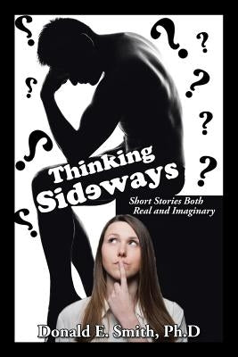 Thinking Sideways: Short Stories Both Real and Imaginary by Smith Ph. D., Donald E.