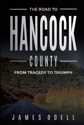 The Road to Hancock County: From Tragedy to triumph by Odell, James Earl