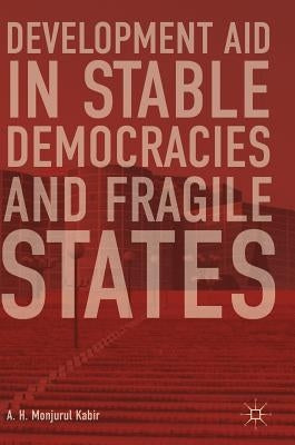 Development Aid in Stable Democracies and Fragile States by Kabir, A. H. Monjurul