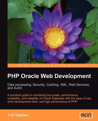 PHP Oracle Web Development: Data Processing, Security, Caching, XML, Web Services, and Ajax by Vasiliev, Yuli