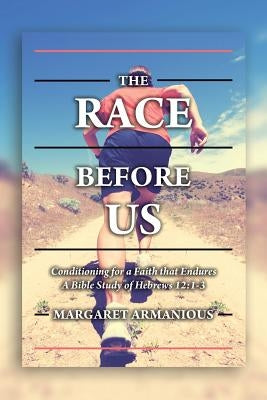 The Race Before Us: Conditioning for a Faith that Endures by Armanious, Margaret