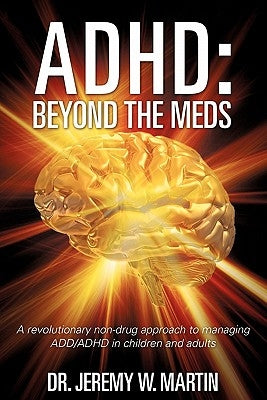 ADHD: Beyond the Meds by Martin, Jeremy W.