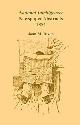 National Intelligencer Newspaper Abstracts, 1854 by Dixon, Joan M.