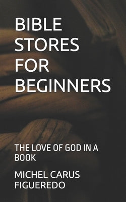 Bible Stores for Beginners: The Love of God in a Book by Alvares Acosta, Yunia