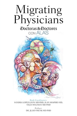 Migrating Physicians Doctoras & Doctores Con Alas: The Story of 15 Physicians That Migrated by Lopez-Leon, Sandra
