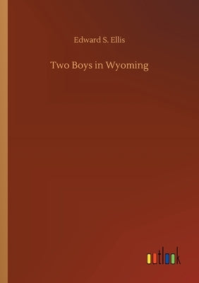 Two Boys in Wyoming by Ellis, Edward S.