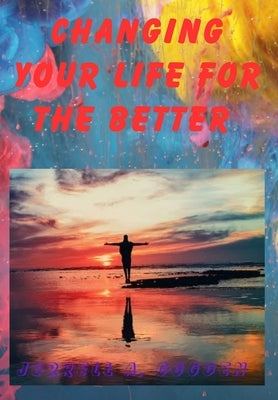 Changing Your Life for the Better by Gooden, Jerrell A.