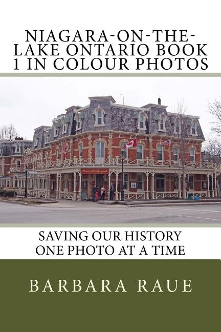 Niagara-on-the-Lake Ontario Book 1 in Colour Photos: Saving Our History One Photo at a Time by Raue, Barbara