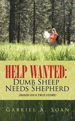 Help Wanted: Dumb Sheep Needs Shepherd: (Based on a True Story) by Soan, Gabriel a.
