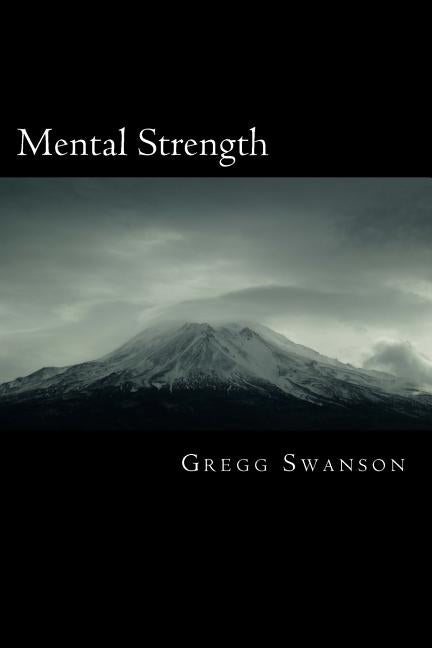 Mental Strength: Mental Training Skills to Develop Courage, Confidence and Commitment by Swanson Sr, Gregg L.