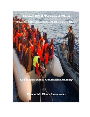 Good Will Toward Men: The Victimization of Modern Man: Gender and Vulnerability by Buchanan, David
