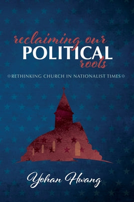 Reclaiming Our Political Roots by Hwang, Yohan