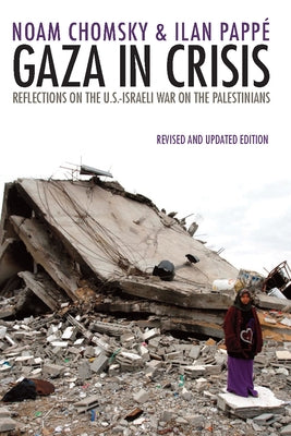 Gaza in Crisis: Reflections on the Us-Israeli War Against the Palestinians by Chomsky, Noam