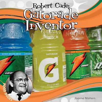Robert Cade: Gatorade Inventor by Mattern, Joanne