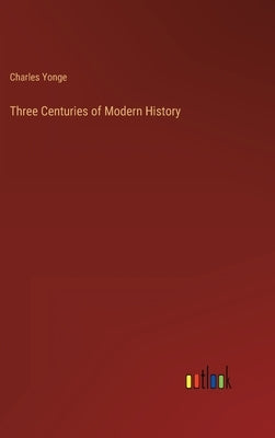 Three Centuries of Modern History by Yonge, Charles