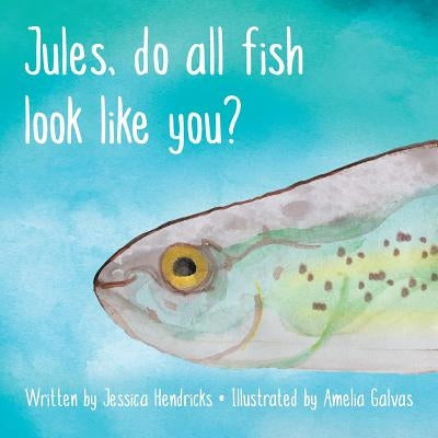 Jules, Do All Fish Look Like You? by Hendricks, Jessica