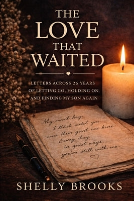 The Love That Waited: Letters Across 26 Years of Letting Go, Holding On, and Finding My Son Again by Brooks, Mishelle Shelly