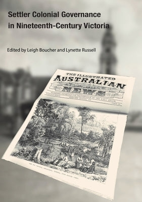 Settler Colonial Governance in Nineteenth-Century Victoria by Boucher, Leigh