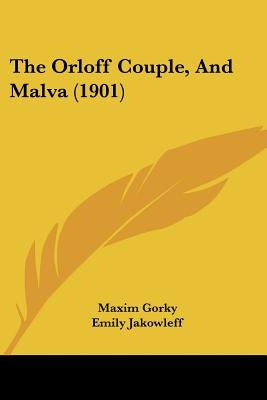 The Orloff Couple, And Malva (1901) by Gorky, Maxim