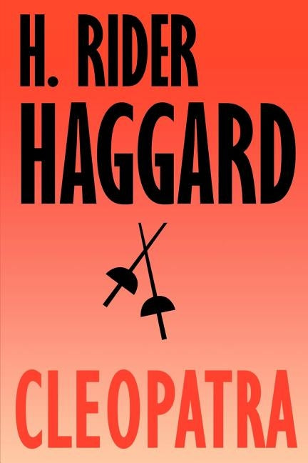 Cleopatra: Being an Account of the Fall and Vengeance of Harmachis, the Royal Egyptian, as Set Forth by His Own Hand by Haggard, H. Rider