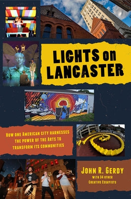 Lights on Lancaster: How One American City Harnesses the Power of the Arts to Transform its Communities by Gerdy, John R.