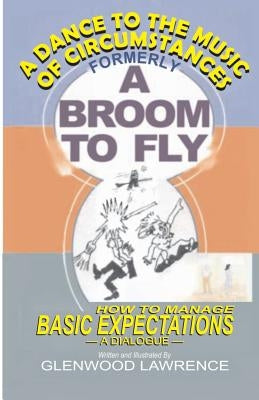 A Dance To The Music Of Circumstances: How to Manage Basic Expectations - An Illustrated Dialogue by Lawrence, Glenwood a.