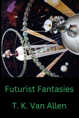 Futurist Fantasies by Van Allen, T. K.