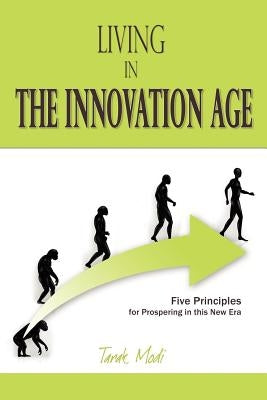 Living in the Innovation Age: Five Principles for Prospering in this New Era by Modi, Tarak